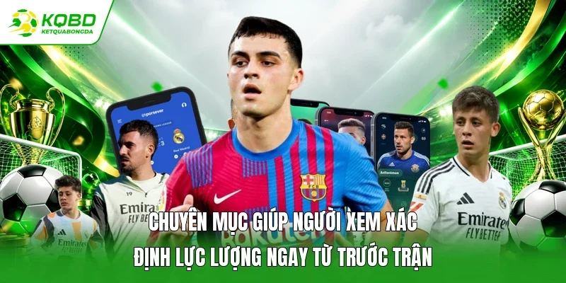 Chuyên mục giúp người xem xác định lực lượng ngay từ trước trận