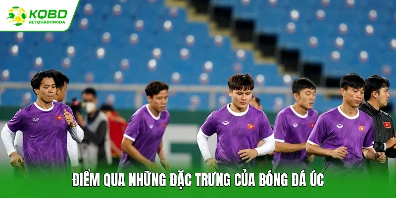 Điểm qua những đặc trưng của bóng đá Úc