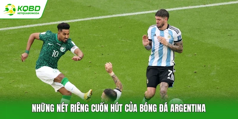 Những nét riêng cuốn hút của bóng đá Argentina